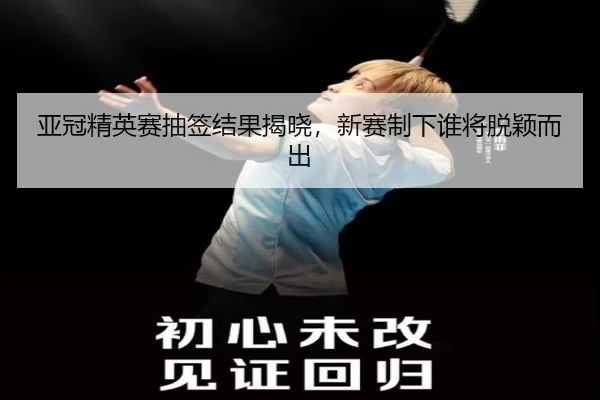 亚冠精英赛抽签结果揭晓，新赛制下谁将脱颖而出